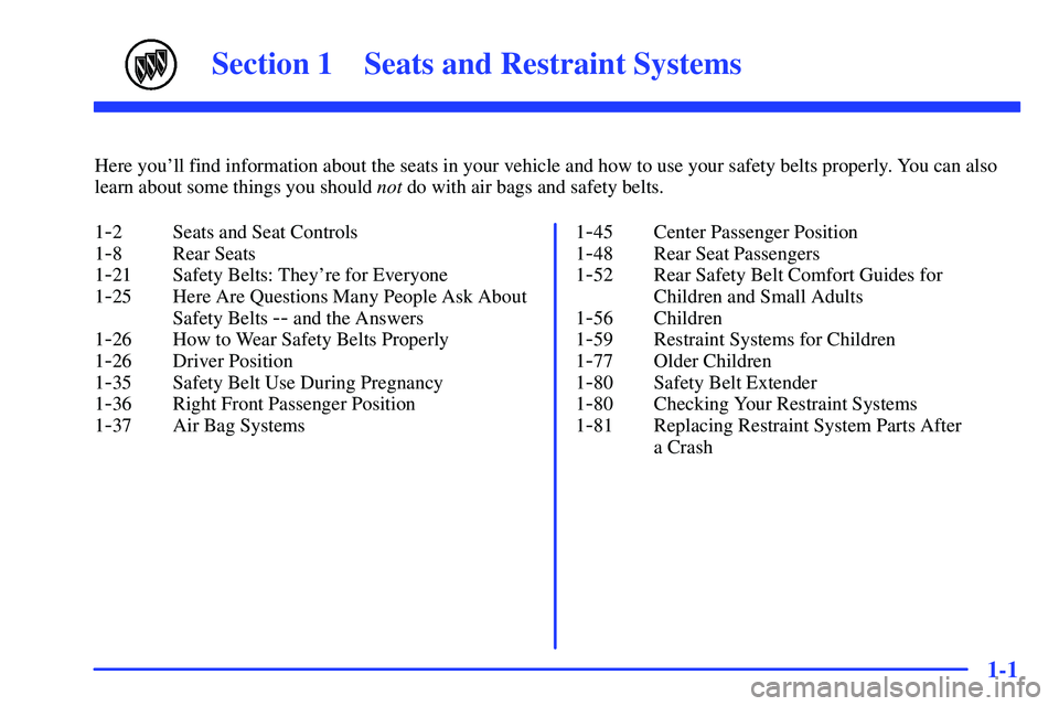 BUICK RANDEZVOUS 2002  Owners Manual 1-
1-1
Section 1 Seats and Restraint Systems
Here youll find information about the seats in your vehicle and how to use your safety belts properly. You can also
learn about some things you should not