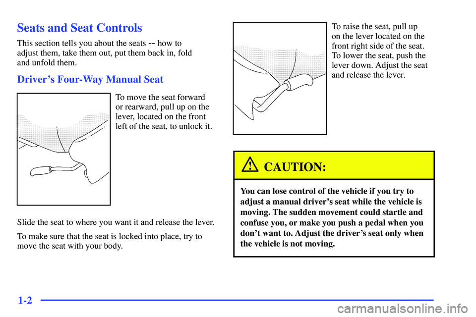 BUICK RANDEZVOUS 2002  Owners Manual 1-2
Seats and Seat Controls
This section tells you about the seats -- how to 
adjust them, take them out, put them back in, fold 
and unfold them.
Drivers Four-Way Manual Seat
To move the seat forwar