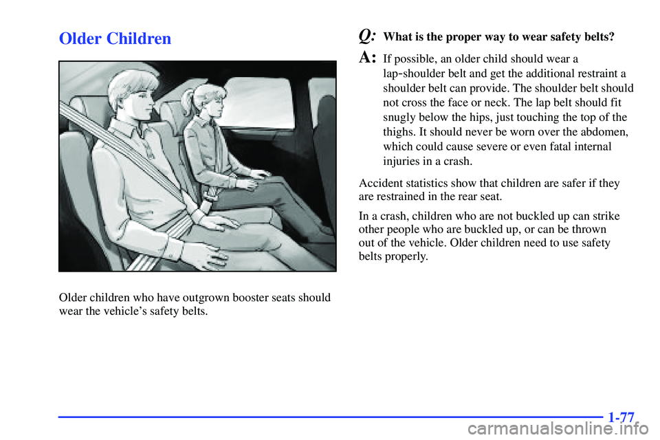 BUICK RANDEZVOUS 2002 Manual Online 1-77
Older Children
Older children who have outgrown booster seats should
wear the vehicles safety belts.
Q:What is the proper way to wear safety belts?
A:If possible, an older child should wear a
la BUICK RANDEZVOUS 2002 Manual Online 1-77
Older Children
Older children who have outgrown booster seats should
wear the vehicles safety belts.
Q:What is the proper way to wear safety belts?
A:If possible, an older child should wear a
la