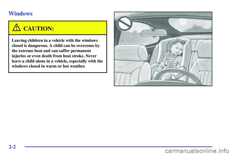 BUICK RANDEZVOUS 2002  Owners Manual 2-2
Windows
CAUTION:
Leaving children in a vehicle with the windows
closed is dangerous. A child can be overcome by
the extreme heat and can suffer permanent
injuries or even death from heat stroke. N