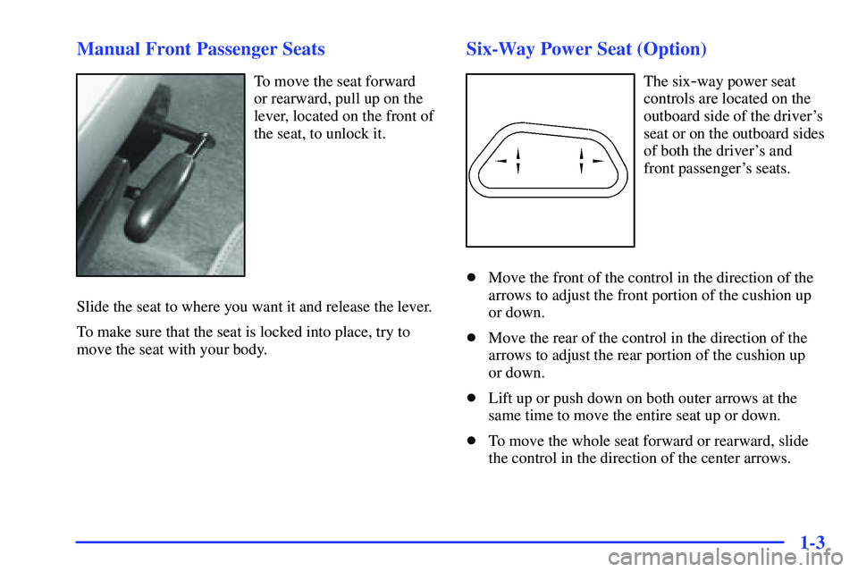BUICK RANDEZVOUS 2002  Owners Manual 1-3 Manual Front Passenger Seats
To move the seat forward 
or rearward, pull up on the
lever, located on the front of
the seat, to unlock it.
Slide the seat to where you want it and release the lever.