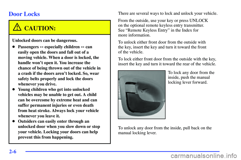BUICK RANDEZVOUS 2002  Owners Manual 2-6
Door Locks
CAUTION:
Unlocked doors can be dangerous.
Passengers -- especially children -- can
easily open the doors and fall out of a
moving vehicle. When a door is locked, the
handle wont open 
