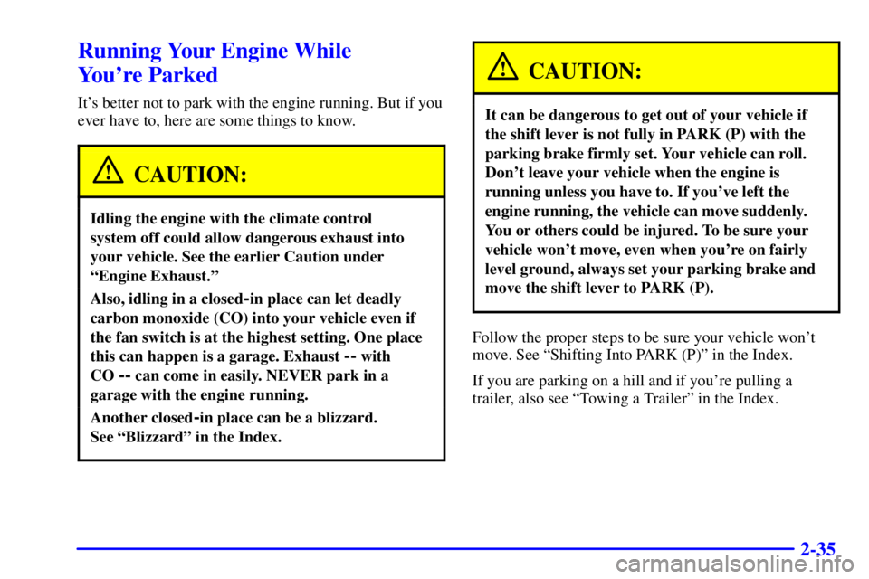 BUICK CENTURY 2001  Owners Manual 2-35
Running Your Engine While 
Youre Parked
Its better not to park with the engine running. But if you
ever have to, here are some things to know.
CAUTION:
Idling the engine with the climate contro
