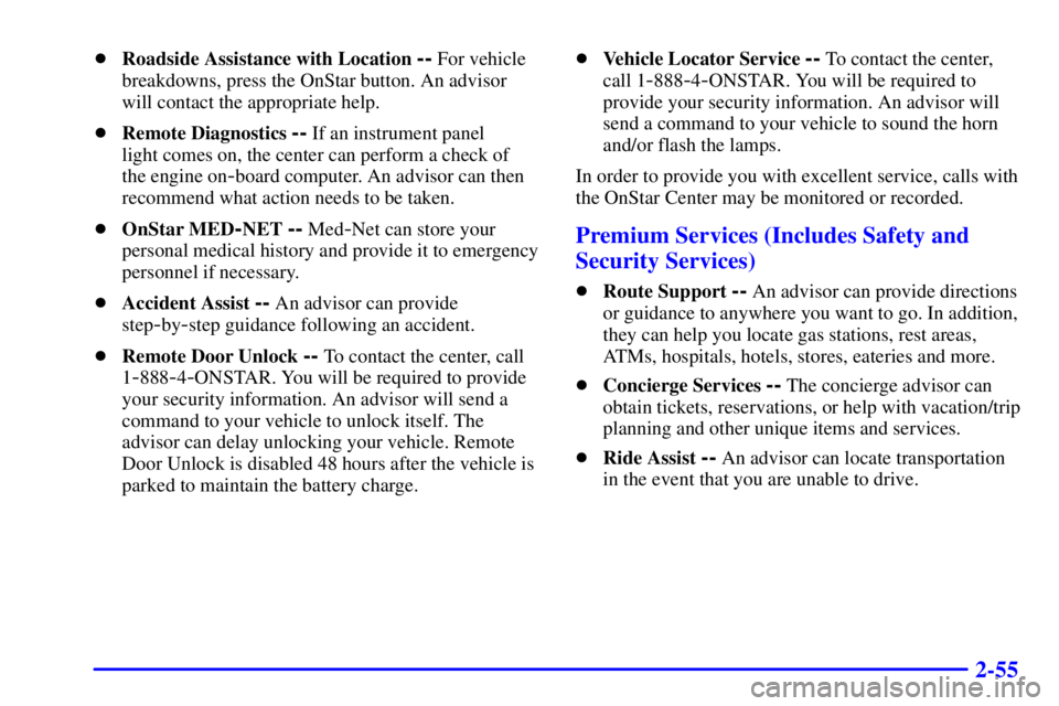 BUICK CENTURY 2001  Owners Manual 2-55
Roadside Assistance with Location -- For vehicle
breakdowns, press the OnStar button. An advisor
will contact the appropriate help.
Remote Diagnostics 
-- If an instrument panel 
light comes on