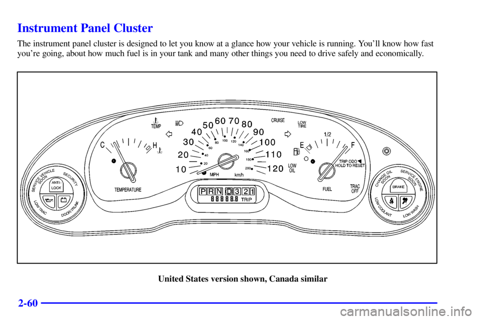 BUICK CENTURY 2001  Owners Manual 2-60
Instrument Panel Cluster
The instrument panel cluster is designed to let you know at a glance how your vehicle is running. Youll know how fast
youre going, about how much fuel is in your tank a