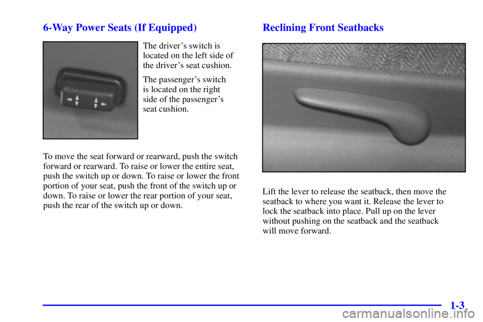 BUICK CENTURY 2001  Owners Manual 1-3 6-Way Power Seats (If Equipped)
The drivers switch is
located on the left side of
the drivers seat cushion.
The passengers switch 
is located on the right 
side of the passengers 
seat cushion