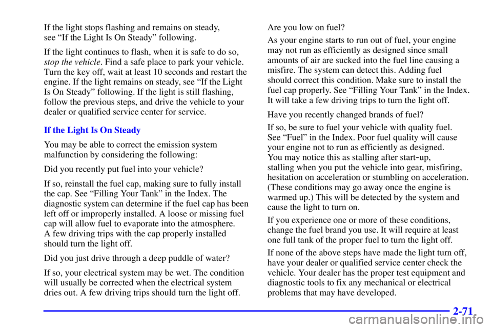 BUICK CENTURY 2001  Owners Manual 2-71
If the light stops flashing and remains on steady, 
see ªIf the Light Is On Steadyº following.
If the light continues to flash, when it is safe to do so,
stop the vehicle. Find a safe place to 