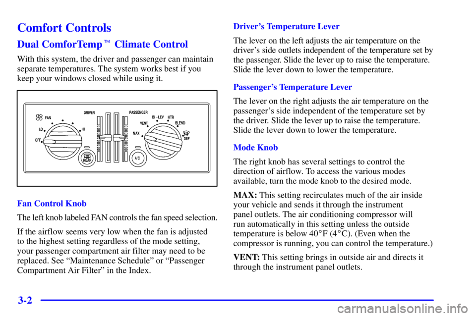 BUICK CENTURY 2001  Owners Manual 3-2
Comfort Controls
Dual ComforTemp Climate Control
With this system, the driver and passenger can maintain
separate temperatures. The system works best if you
keep your windows closed while using i