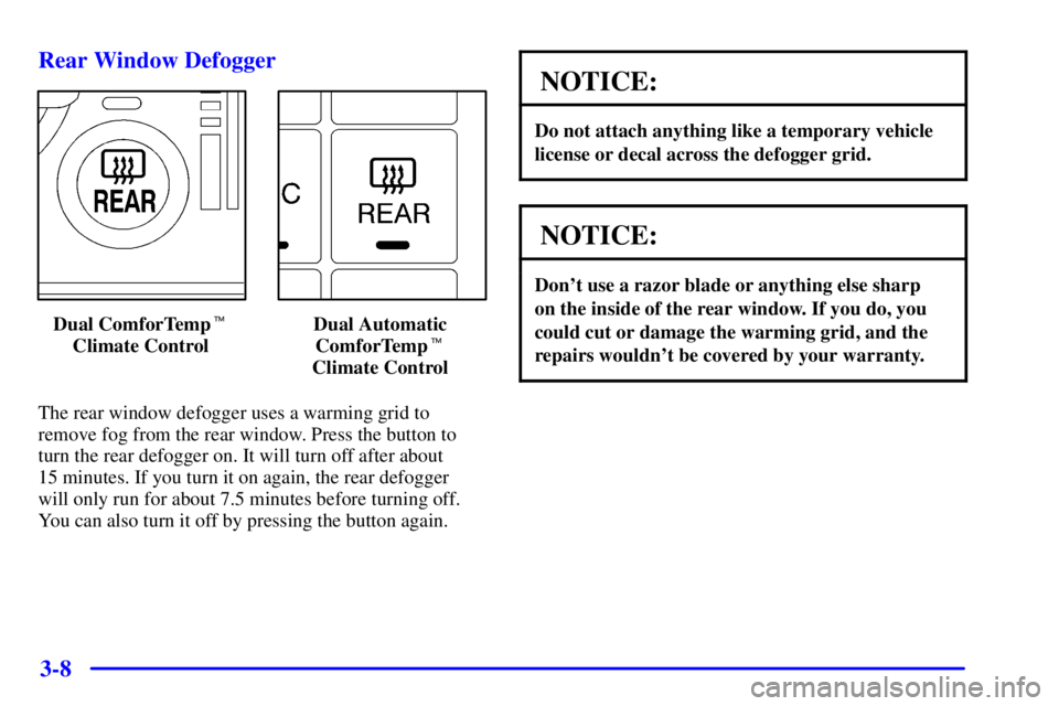BUICK CENTURY 2001  Owners Manual 3-8 Rear Window Defogger
Dual ComforTemp
Climate ControlDual Automatic
ComforTemp
Climate Control
The rear window defogger uses a warming grid to
remove fog from the rear window. Press the button to
