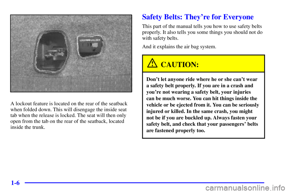 BUICK CENTURY 2001  Owners Manual 1-6
A lockout feature is located on the rear of the seatback
when folded down. This will disengage the inside seat
tab when the release is locked. The seat will then only
open from the tab on the rear