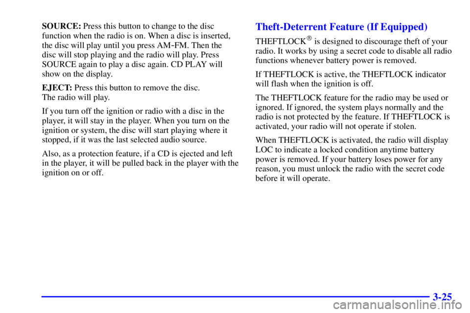 BUICK CENTURY 2001  Owners Manual 3-25
SOURCE: Press this button to change to the disc
function when the radio is on. When a disc is inserted,
the disc will play until you press AM
-FM. Then the 
disc will stop playing and the radio w