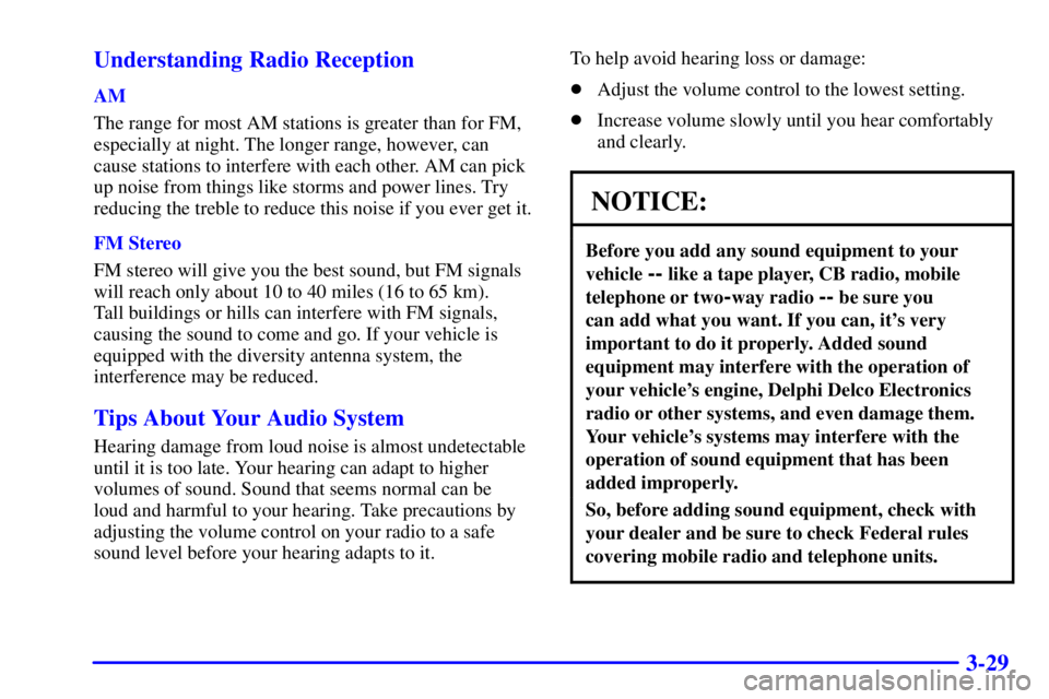 BUICK CENTURY 2001 Owners Manual 3-29 Understanding Radio Reception
AM
The range for most AM stations is greater than for FM,
especially at night. The longer range, however, can
cause stations to interfere with each other. AM can pic BUICK CENTURY 2001 Owners Manual 3-29 Understanding Radio Reception
AM
The range for most AM stations is greater than for FM,
especially at night. The longer range, however, can
cause stations to interfere with each other. AM can pic