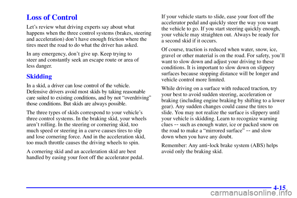 BUICK CENTURY 2001  Owners Manual 4-15
Loss of Control
Lets review what driving experts say about what
happens when the three control systems (brakes, steering
and acceleration) dont have enough friction where the
tires meet the roa