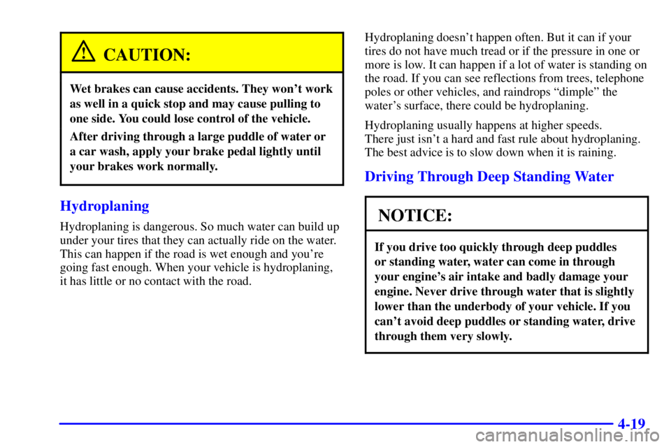 BUICK CENTURY 2001  Owners Manual 4-19
CAUTION:
Wet brakes can cause accidents. They wont work
as well in a quick stop and may cause pulling to
one side. You could lose control of the vehicle.
After driving through a large puddle of 
