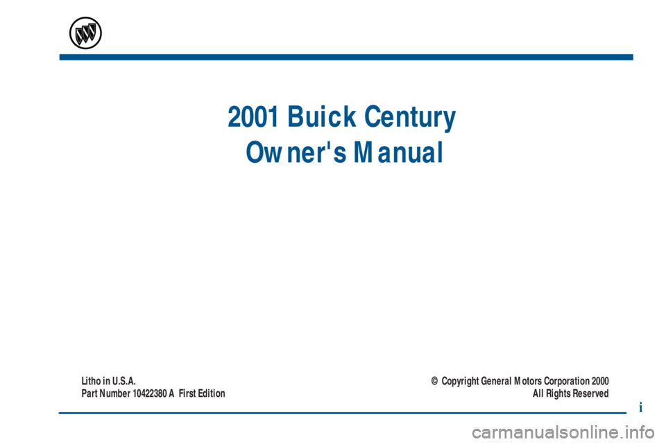 BUICK CENTURY 2001  Owners Manual 2001 Buick Century 
Owners Manual
Litho in U.S.A.
Part Number 10422380 A  First Edition© Copyright General Motors Corporation 2000
All Rights Reserved
i 