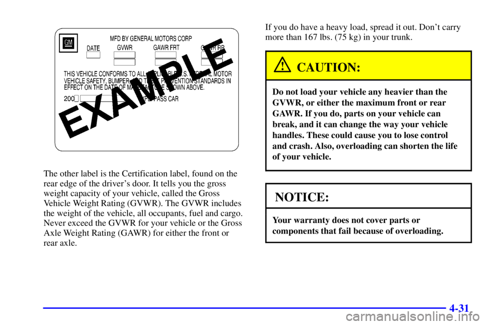 BUICK CENTURY 2001  Owners Manual 4-31
The other label is the Certification label, found on the
rear edge of the drivers door. It tells you the gross
weight capacity of your vehicle, called the Gross
Vehicle Weight Rating (GVWR). The