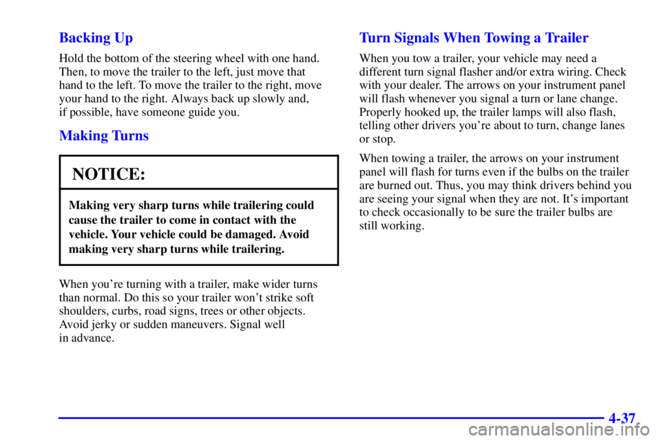 BUICK CENTURY 2001  Owners Manual 4-37 Backing Up
Hold the bottom of the steering wheel with one hand.
Then, to move the trailer to the left, just move that 
hand to the left. To move the trailer to the right, move
your hand to the ri