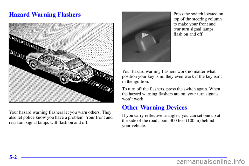 BUICK CENTURY 2001  Owners Manual 5-2
Hazard Warning Flashers
Your hazard warning flashers let you warn others. They
also let police know you have a problem. Your front and
rear turn signal lamps will flash on and off.
Press the switc