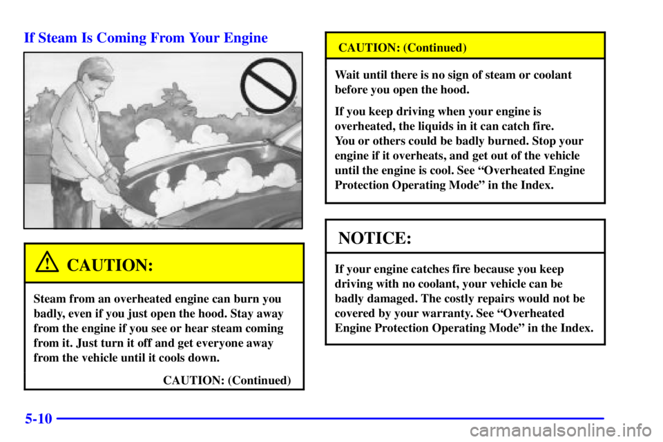 BUICK CENTURY 2001  Owners Manual 5-10 If Steam Is Coming From Your Engine
CAUTION:
Steam from an overheated engine can burn you
badly, even if you just open the hood. Stay away
from the engine if you see or hear steam coming
from it.