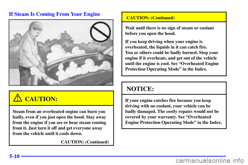 BUICK CENTURY 2001 Owners Manual 5-10 If Steam Is Coming From Your Engine
CAUTION:
Steam from an overheated engine can burn you
badly, even if you just open the hood. Stay away
from the engine if you see or hear steam coming
from it. BUICK CENTURY 2001 Owners Manual 5-10 If Steam Is Coming From Your Engine
CAUTION:
Steam from an overheated engine can burn you
badly, even if you just open the hood. Stay away
from the engine if you see or hear steam coming
from it.