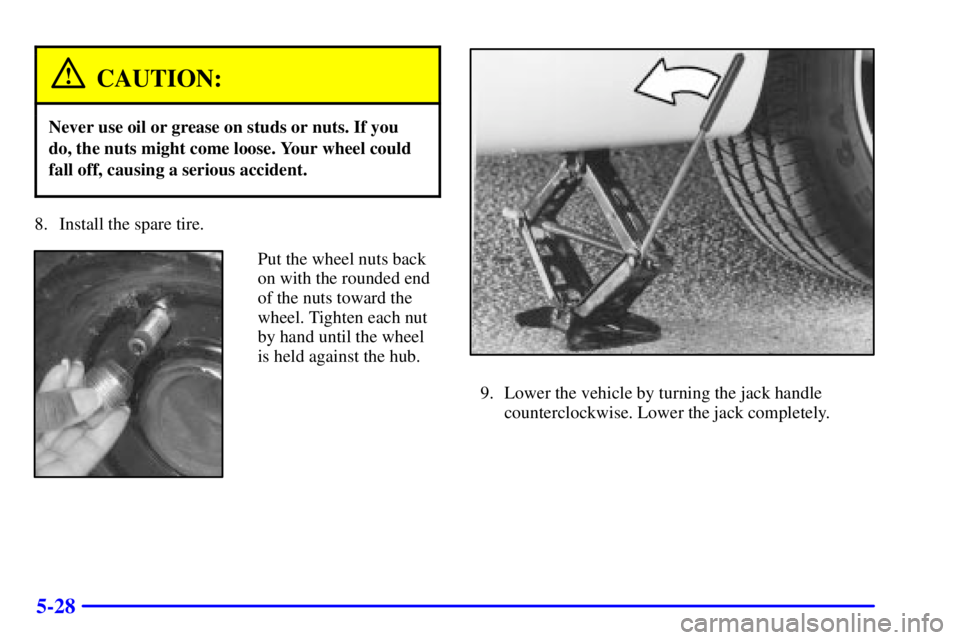 BUICK CENTURY 2001 Owners Manual 5-28
CAUTION:
Never use oil or grease on studs or nuts. If you
do, the nuts might come loose. Your wheel could
fall off, causing a serious accident.
8. Install the spare tire.
Put the wheel nuts back
BUICK CENTURY 2001 Owners Manual 5-28
CAUTION:
Never use oil or grease on studs or nuts. If you
do, the nuts might come loose. Your wheel could
fall off, causing a serious accident.
8. Install the spare tire.
Put the wheel nuts back