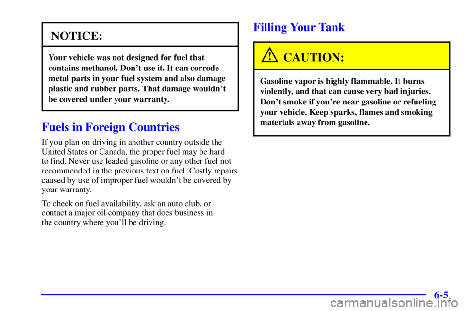 BUICK CENTURY 2001  Owners Manual 6-5
NOTICE:
Your vehicle was not designed for fuel that
contains methanol. Dont use it. It can corrode
metal parts in your fuel system and also damage
plastic and rubber parts. That damage wouldnt
b