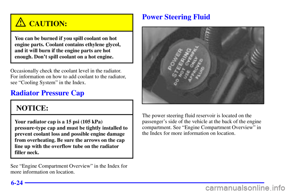 BUICK CENTURY 2001  Owners Manual 6-24
CAUTION:
You can be burned if you spill coolant on hot
engine parts. Coolant contains ethylene glycol,
and it will burn if the engine parts are hot
enough. Dont spill coolant on a hot engine.
Oc