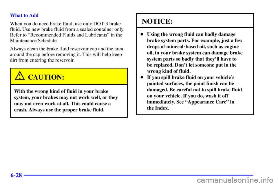 BUICK CENTURY 2001  Owners Manual 6-28
What to Add
When you do need brake fluid, use only DOT
-3 brake
fluid. Use new brake fluid from a sealed container only.
Refer to ªRecommended Fluids and Lubricantsº in the
Maintenance Schedule