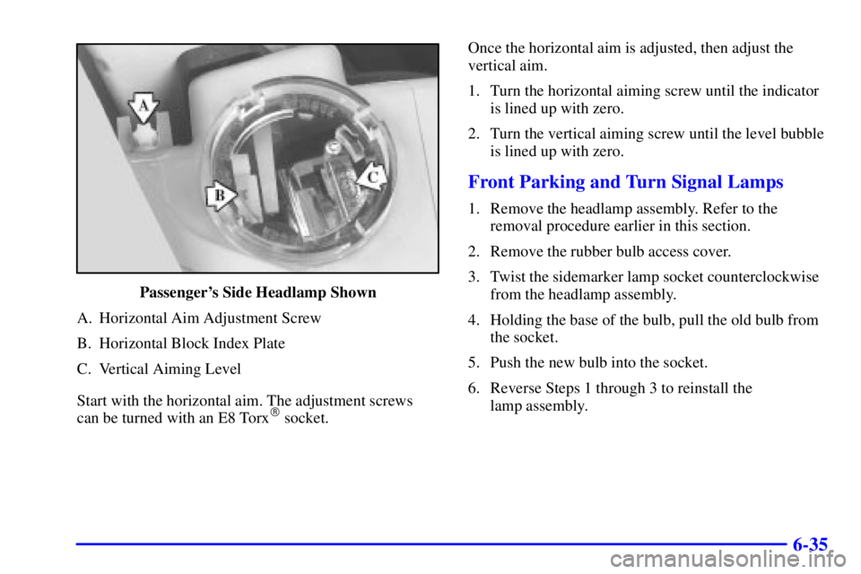 BUICK CENTURY 2001 User Guide 6-35
Passengers Side Headlamp Shown
A. Horizontal Aim Adjustment Screw
B. Horizontal Block Index Plate
C. Vertical Aiming Level
Start with the horizontal aim. The adjustment screws 
can be turned wit