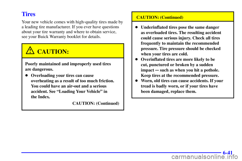 BUICK CENTURY 2001  Owners Manual 6-41
Tires
Your new vehicle comes with high-quality tires made by
a leading tire manufacturer. If you ever have questions
about your tire warranty and where to obtain service, 
see your Buick Warranty