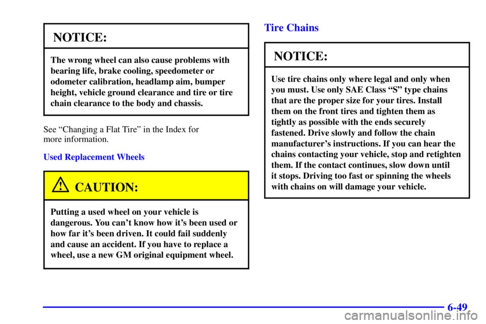 BUICK CENTURY 2001  Owners Manual 6-49
NOTICE:
The wrong wheel can also cause problems with
bearing life, brake cooling, speedometer or
odometer calibration, headlamp aim, bumper
height, vehicle ground clearance and tire or tire
chain