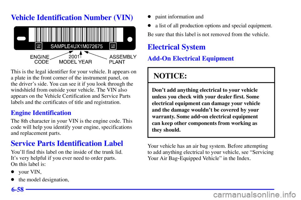 BUICK CENTURY 2001  Owners Manual 6-58
Vehicle Identification Number (VIN)
This is the legal identifier for your vehicle. It appears on
a plate in the front corner of the instrument panel, on 
the drivers side. You can see it if you 