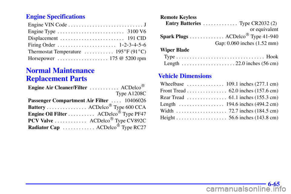 BUICK CENTURY 2001  Owners Manual 6-65 Engine Specifications
Engine VIN Code J. . . . . . . . . . . . . . . . . . . . . . . . . . . . 
Engine Type 3100 V6. . . . . . . . . . . . . . . . . . . . . . . . . 
Displacement 191 CID. . . . .