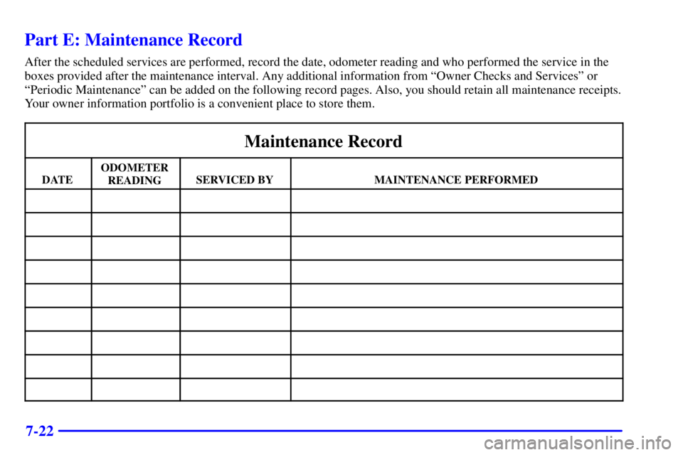 BUICK CENTURY 2001 Manual PDF 7-22
Part E: Maintenance Record
After the scheduled services are performed, record the date, odometer reading and who performed the service in the
boxes provided after the maintenance interval. Any ad