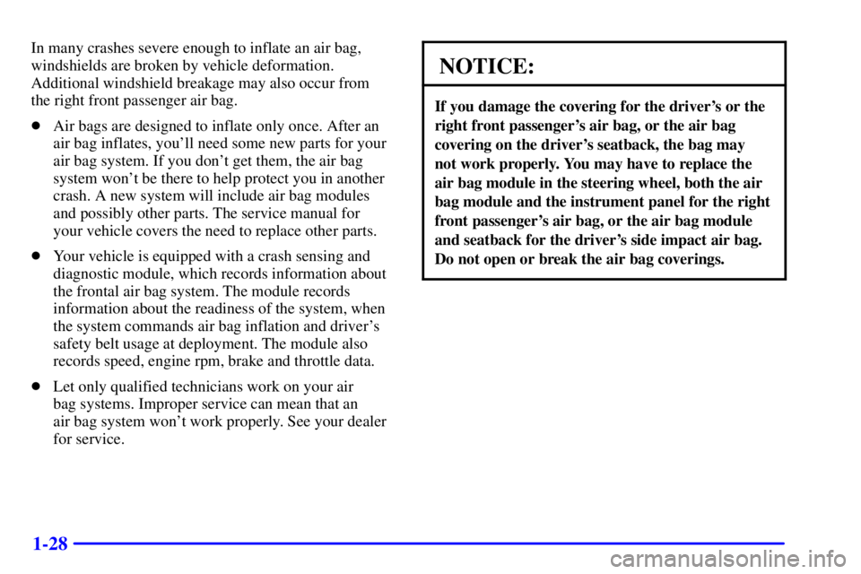 BUICK CENTURY 2001  Owners Manual 1-28
In many crashes severe enough to inflate an air bag,
windshields are broken by vehicle deformation.
Additional windshield breakage may also occur from 
the right front passenger air bag.
Air bag