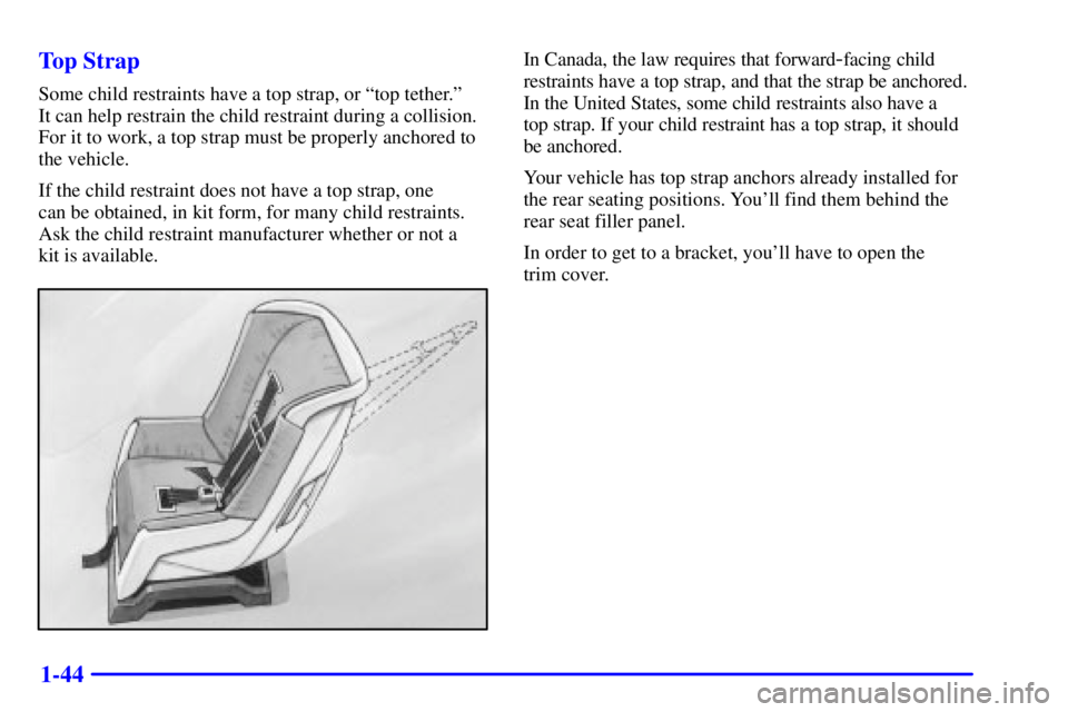 BUICK CENTURY 2001 Workshop Manual 1-44 Top Strap
Some child restraints have a top strap, or ªtop tether.º 
It can help restrain the child restraint during a collision.
For it to work, a top strap must be properly anchored to
the veh