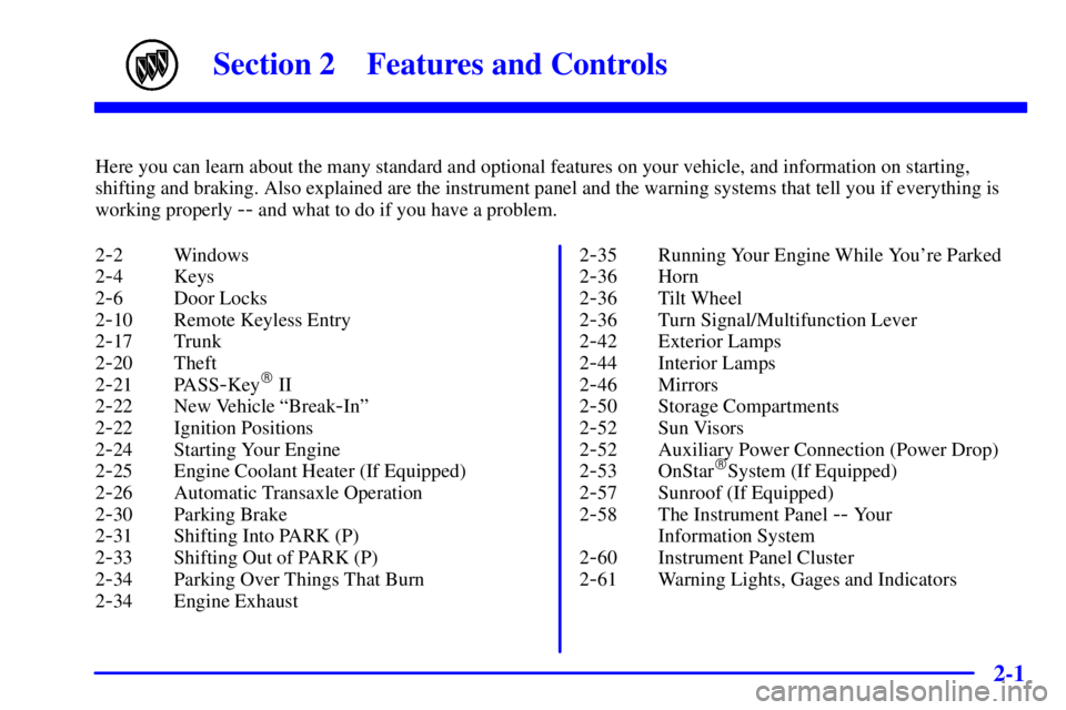 BUICK CENTURY 2001 Manual PDF 2-
2-1
Section 2 Features and Controls
Here you can learn about the many standard and optional features on your vehicle, and information on starting,
shifting and braking. Also explained are the instr
