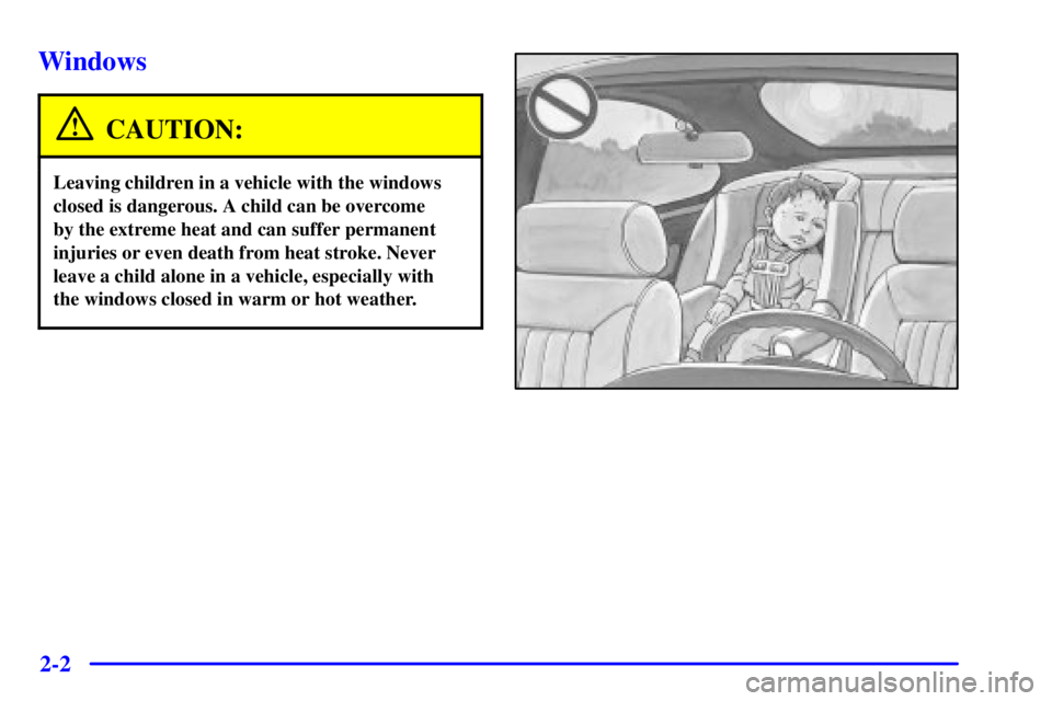 BUICK CENTURY 2001  Owners Manual 2-2
Windows
CAUTION:
Leaving children in a vehicle with the windows
closed is dangerous. A child can be overcome 
by the extreme heat and can suffer permanent
injuries or even death from heat stroke. 