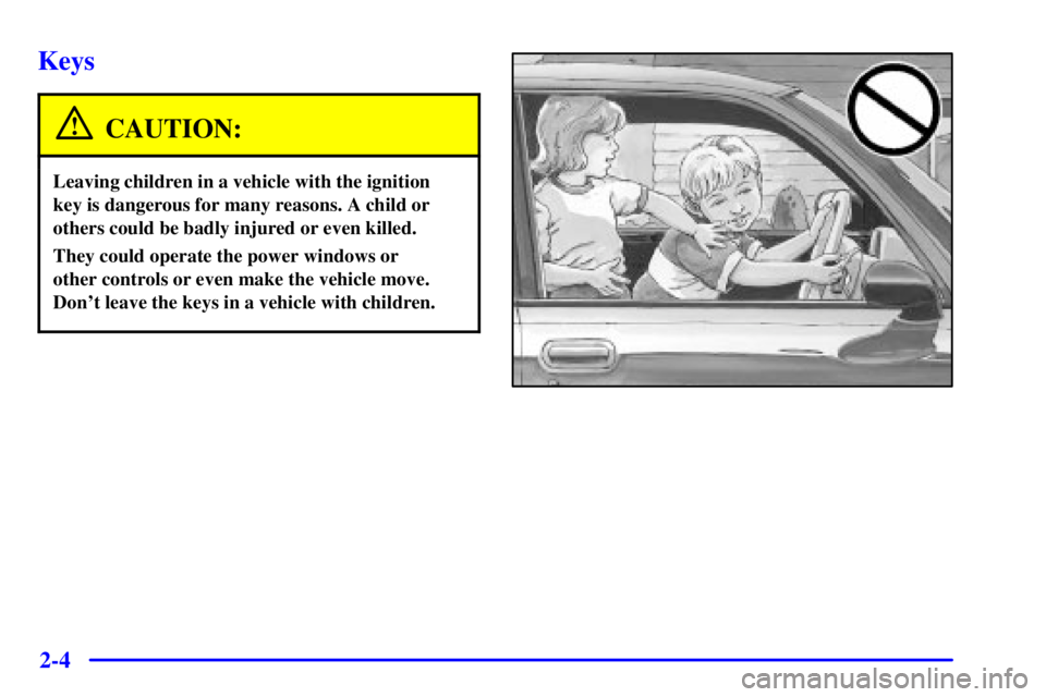 BUICK CENTURY 2001  Owners Manual 2-4
Keys
CAUTION:
Leaving children in a vehicle with the ignition
key is dangerous for many reasons. A child or
others could be badly injured or even killed.
They could operate the power windows or 
o