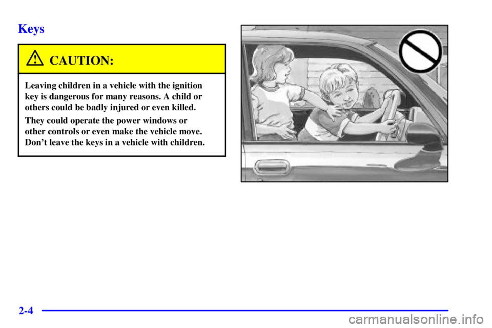 BUICK CENTURY 2001  Owners Manual 2-4
Keys
CAUTION:
Leaving children in a vehicle with the ignition
key is dangerous for many reasons. A child or
others could be badly injured or even killed.
They could operate the power windows or 
o