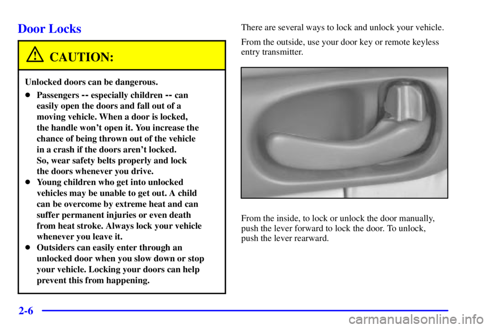 BUICK CENTURY 2001  Owners Manual 2-6
Door Locks
CAUTION:
Unlocked doors can be dangerous.
Passengers -- especially children -- can
easily open the doors and fall out of a
moving vehicle. When a door is locked, 
the handle wont open