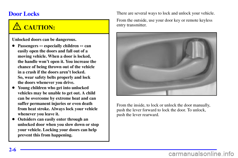 BUICK CENTURY 2001 Manual PDF 2-6
Door Locks
CAUTION:
Unlocked doors can be dangerous.
Passengers -- especially children -- can
easily open the doors and fall out of a
moving vehicle. When a door is locked, 
the handle wont open