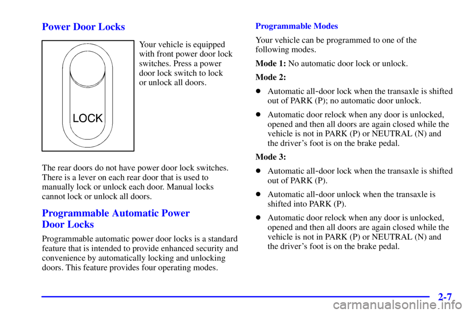 BUICK CENTURY 2001  Owners Manual 2-7 Power Door Locks
Your vehicle is equipped
with front power door lock
switches. Press a power
door lock switch to lock 
or unlock all doors.
The rear doors do not have power door lock switches.
The