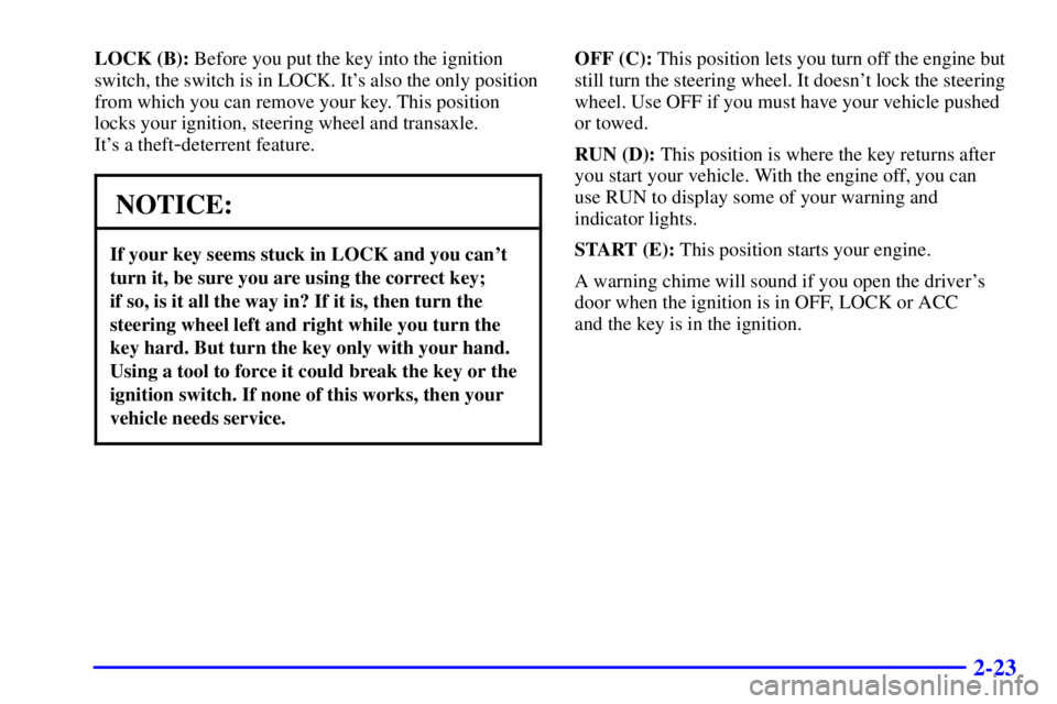 BUICK CENTURY 2001  Owners Manual 2-23
LOCK (B): Before you put the key into the ignition
switch, the switch is in LOCK. Its also the only position
from which you can remove your key. This position
locks your ignition, steering wheel