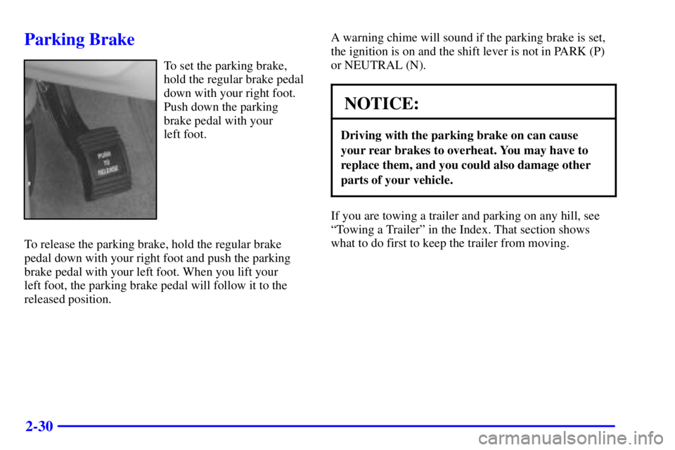 BUICK CENTURY 2001  Owners Manual 2-30
Parking Brake
To set the parking brake,
hold the regular brake pedal
down with your right foot.
Push down the parking
brake pedal with your 
left foot.
To release the parking brake, hold the regu