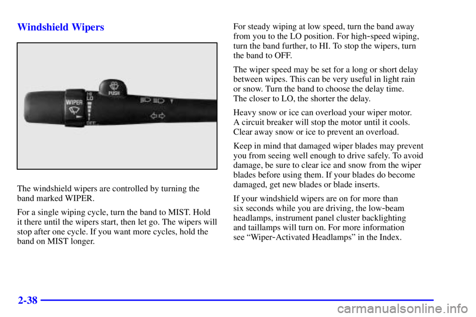 BUICK LESABRE 2001  Owners Manual 2-38 Windshield Wipers
The windshield wipers are controlled by turning the
band marked WIPER.
For a single wiping cycle, turn the band to MIST. Hold
it there until the wipers start, then let go. The w