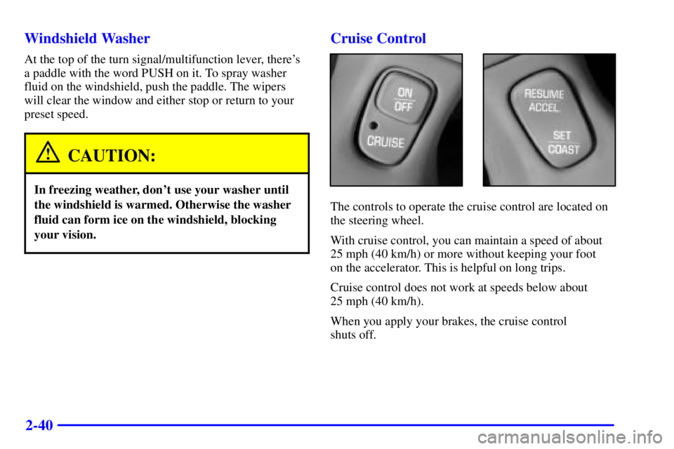 BUICK LESABRE 2001  Owners Manual 2-40 Windshield Washer
At the top of the turn signal/multifunction lever, theres
a paddle with the word PUSH on it. To spray washer
fluid on the windshield, push the paddle. The wipers
will clear the