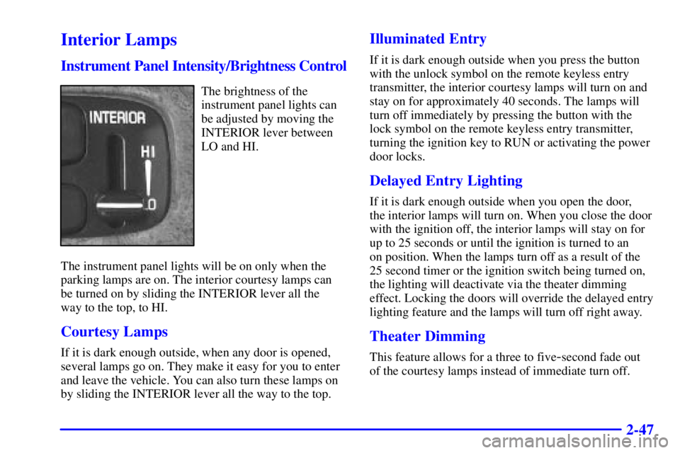 BUICK LESABRE 2001  Owners Manual 2-47
Interior Lamps
Instrument Panel Intensity/Brightness Control
The brightness of the
instrument panel lights can
be adjusted by moving the
INTERIOR lever between
LO and HI.
The instrument panel lig