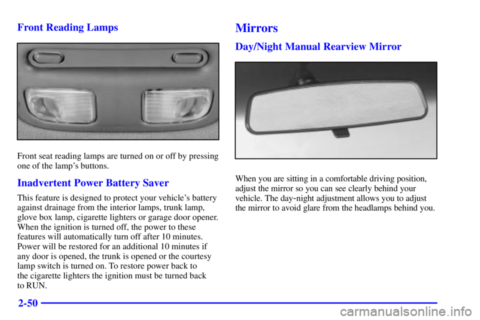 BUICK LESABRE 2001 User Guide 2-50 Front Reading Lamps
Front seat reading lamps are turned on or off by pressing
one of the lamps buttons.
Inadvertent Power Battery Saver
This feature is designed to protect your vehicles battery