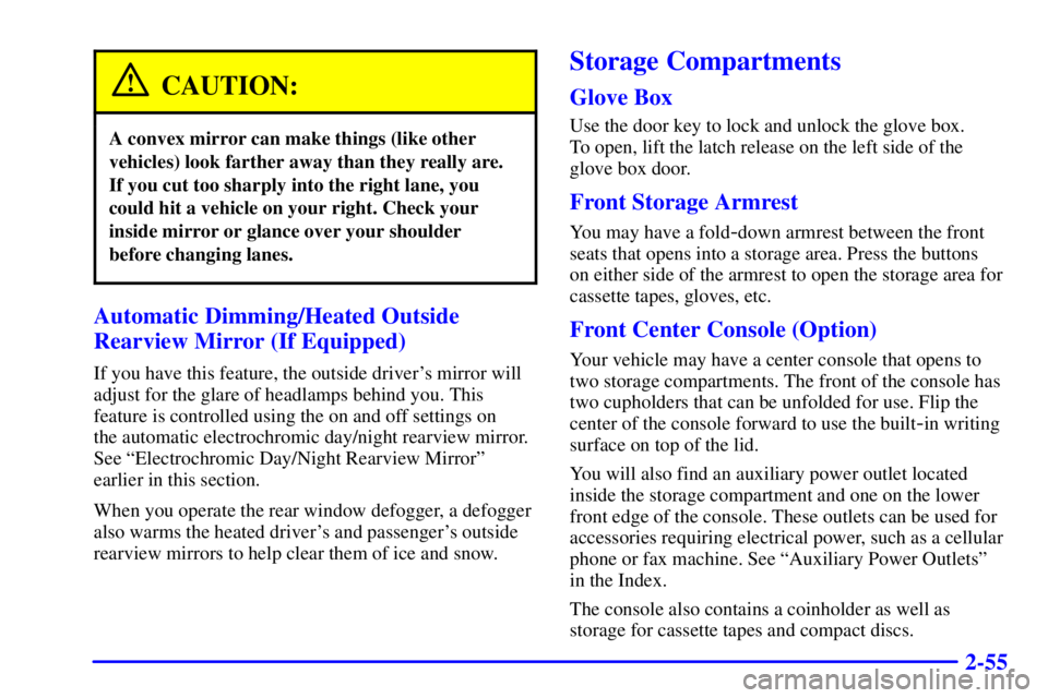 BUICK LESABRE 2001 User Guide 2-55
CAUTION:
A convex mirror can make things (like other
vehicles) look farther away than they really are.
If you cut too sharply into the right lane, you
could hit a vehicle on your right. Check you